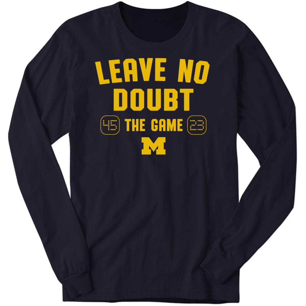 Michigan Football Leave No Doubt The Game Long Sleeve Shirt