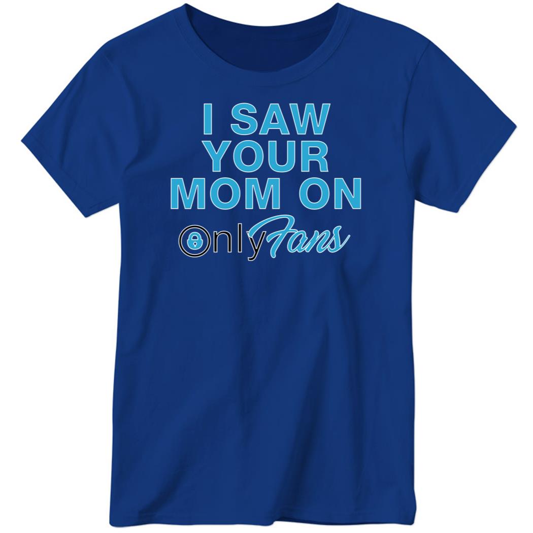 OnlyFansSupport I Saw You Mom Only Fans Ladies Boyfriend Shirt