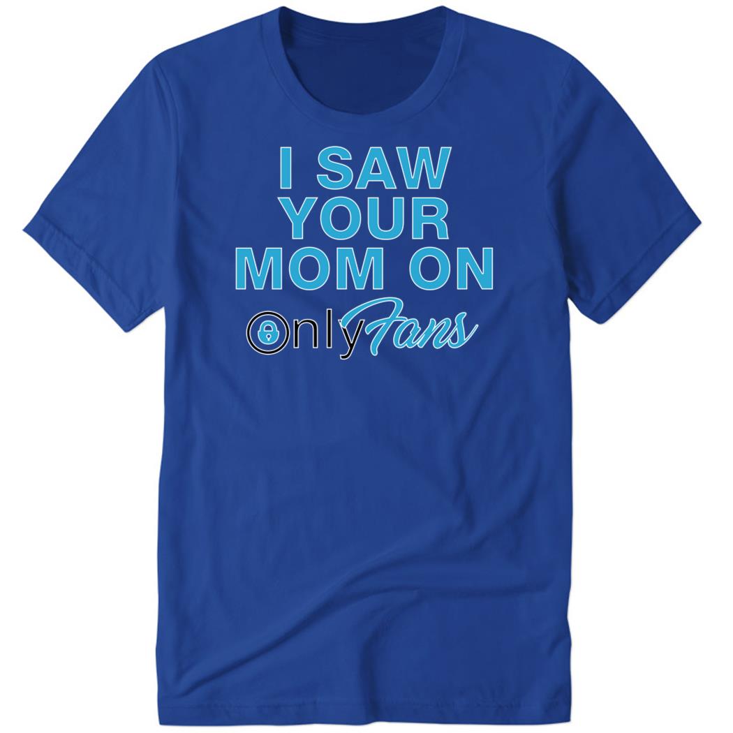 OnlyFansSupport I Saw You Mom Only Fans Premium SS T-Shirt