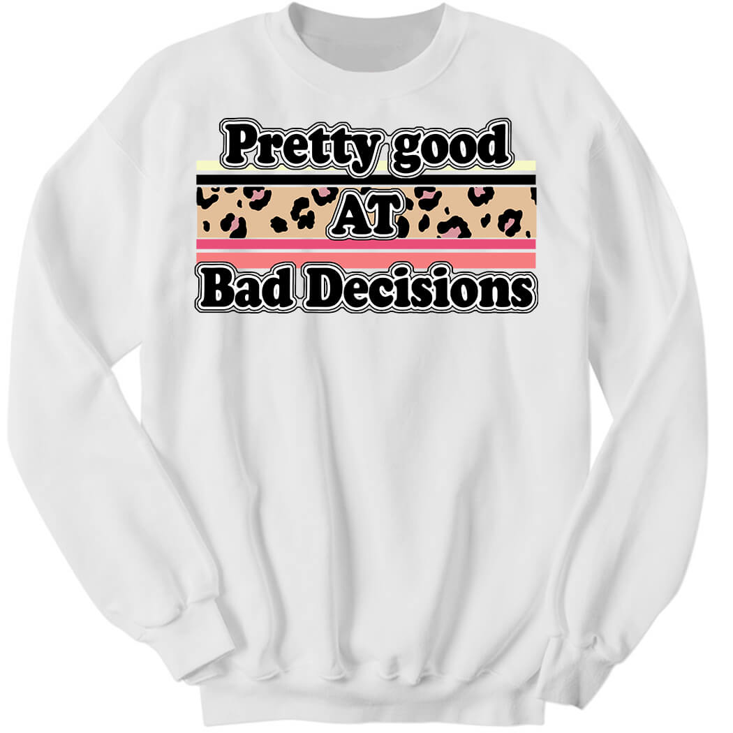 Pretty Good At Bad Decisions Sweatshirt