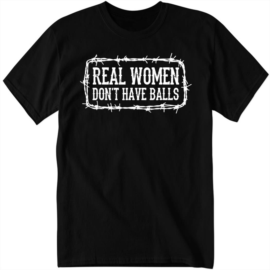 Real Women Don’t Have Balls Shirt