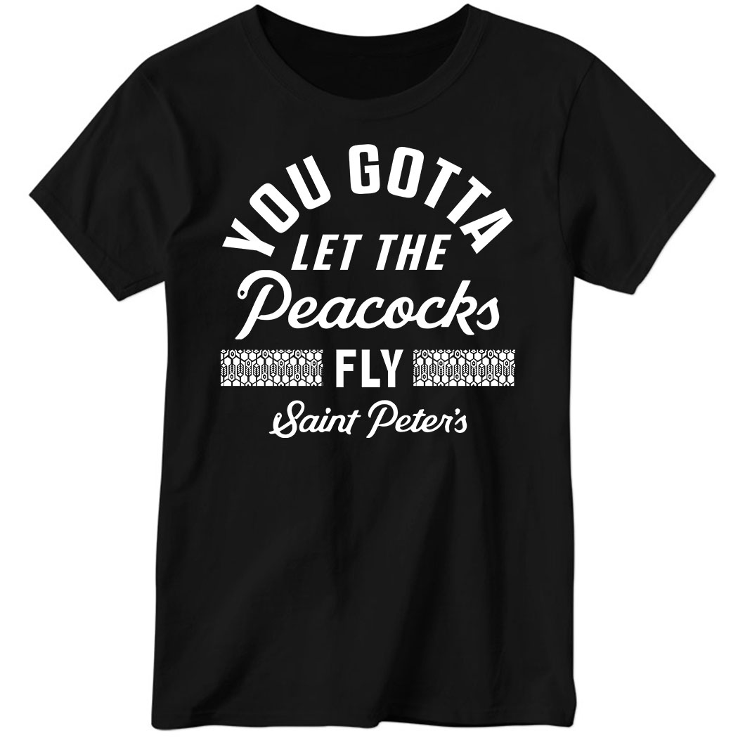 Saint Peter's Basketball You Gotta Let The Peacocks Fly Ladies Boyfriend Shirt