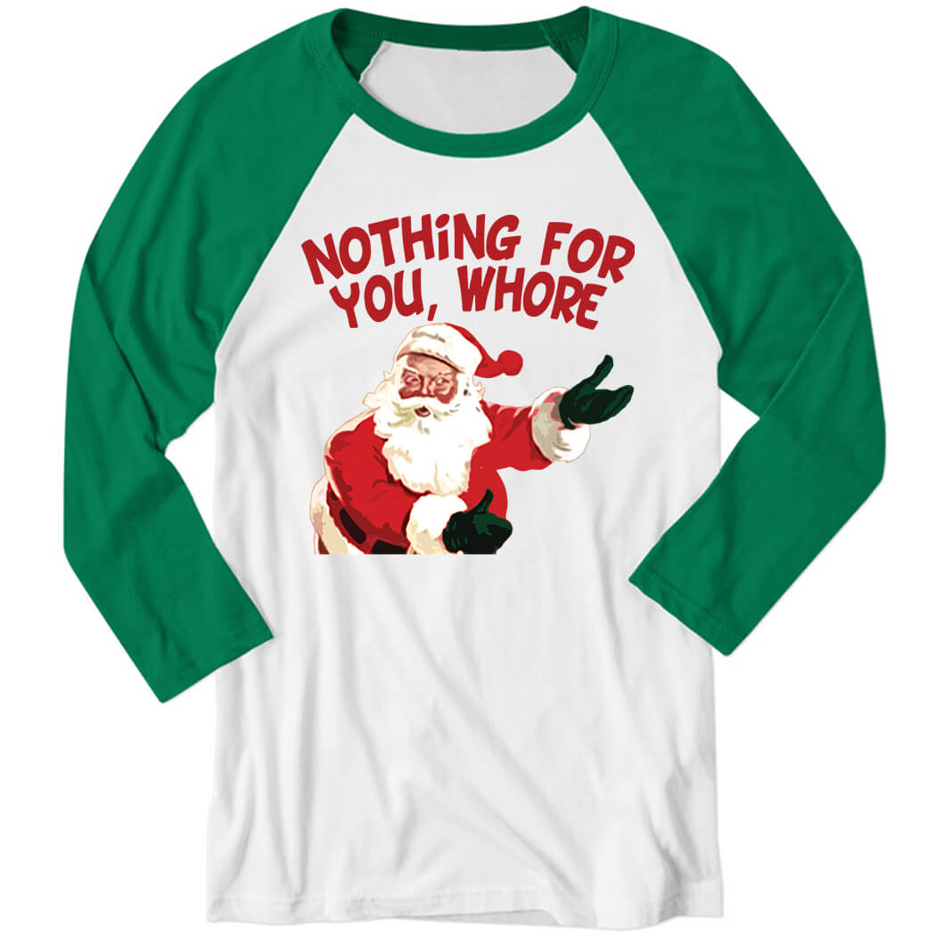 Santa Claus Nothing For You Whore Christmas 2022 Sleeve Raglan Shirt