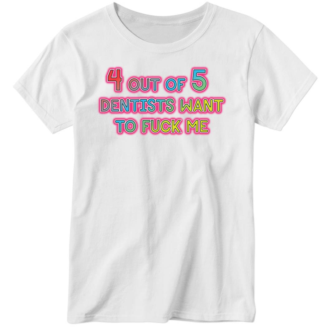 Shirtsthtgohard 4 out of 5 Dentists Want To Fuck Me Ladies Boyfriend Shirt