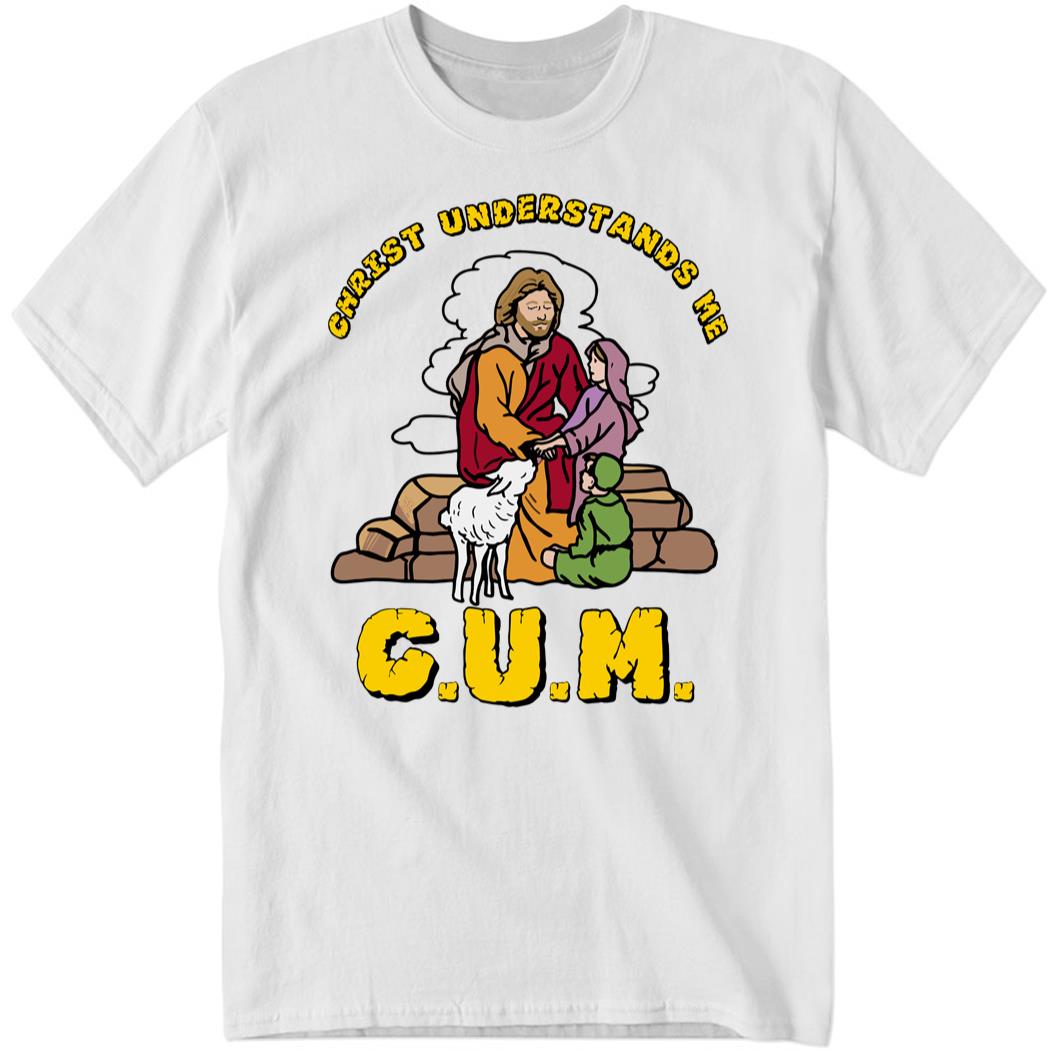 C.u.m. Christ Understands Me Shirt