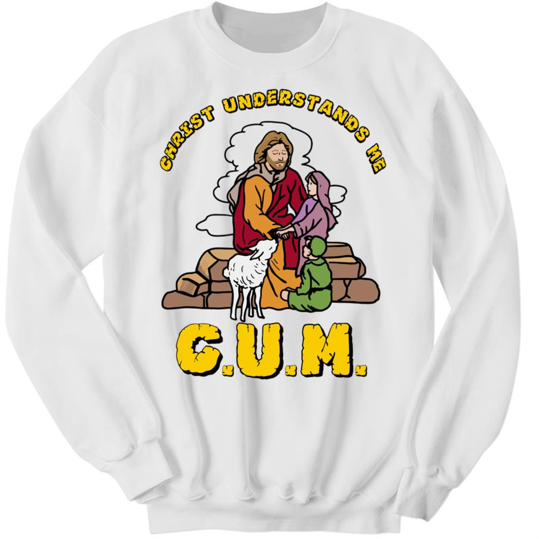 C.u.m. Christ Understands Me Sweatshirt