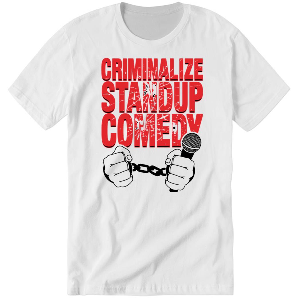 Shirtsthtgohard Criminalize Stand-up Comedy Premium SS Shirt