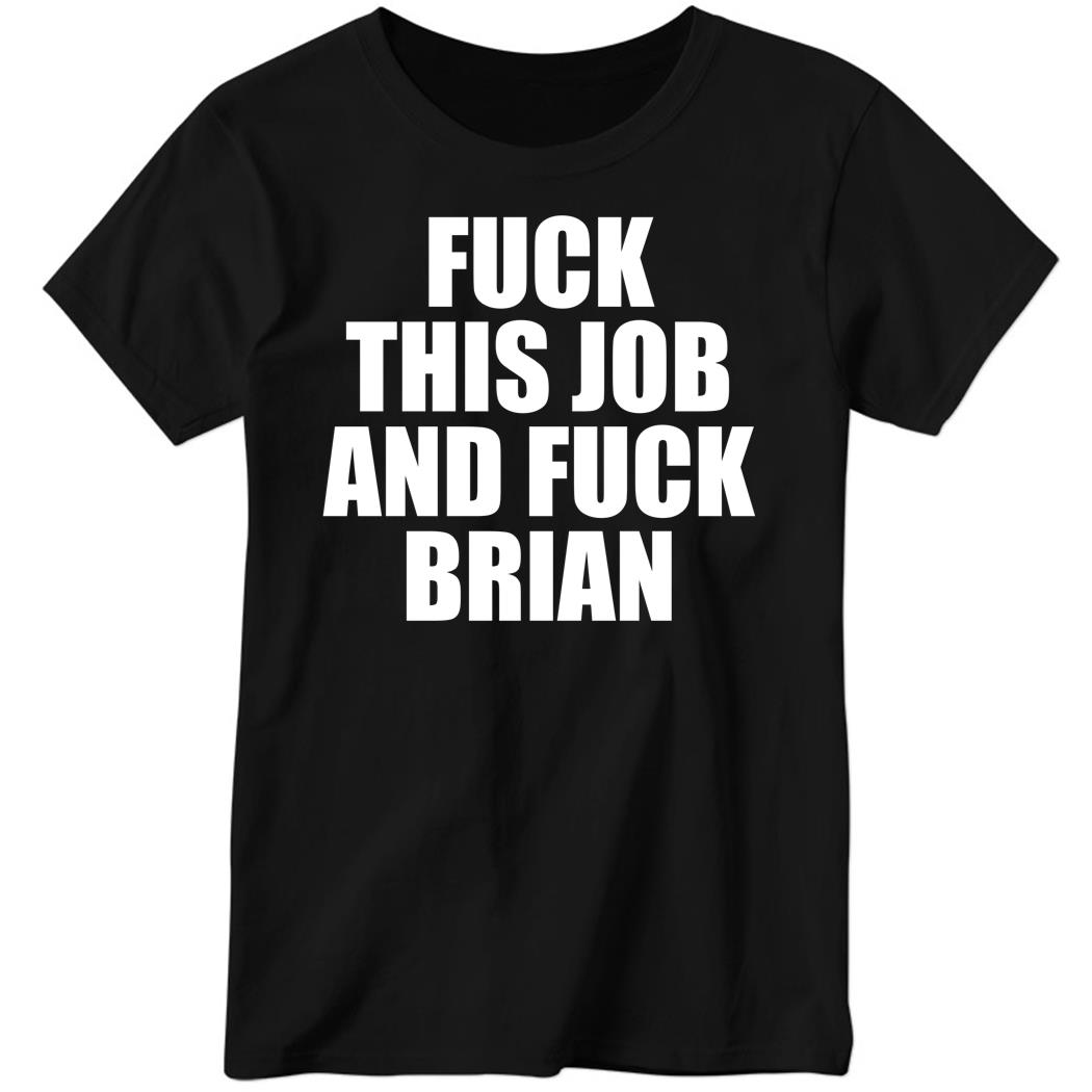 Fuck This Job And Fuck Brian Ladies Boyfriend Shirt