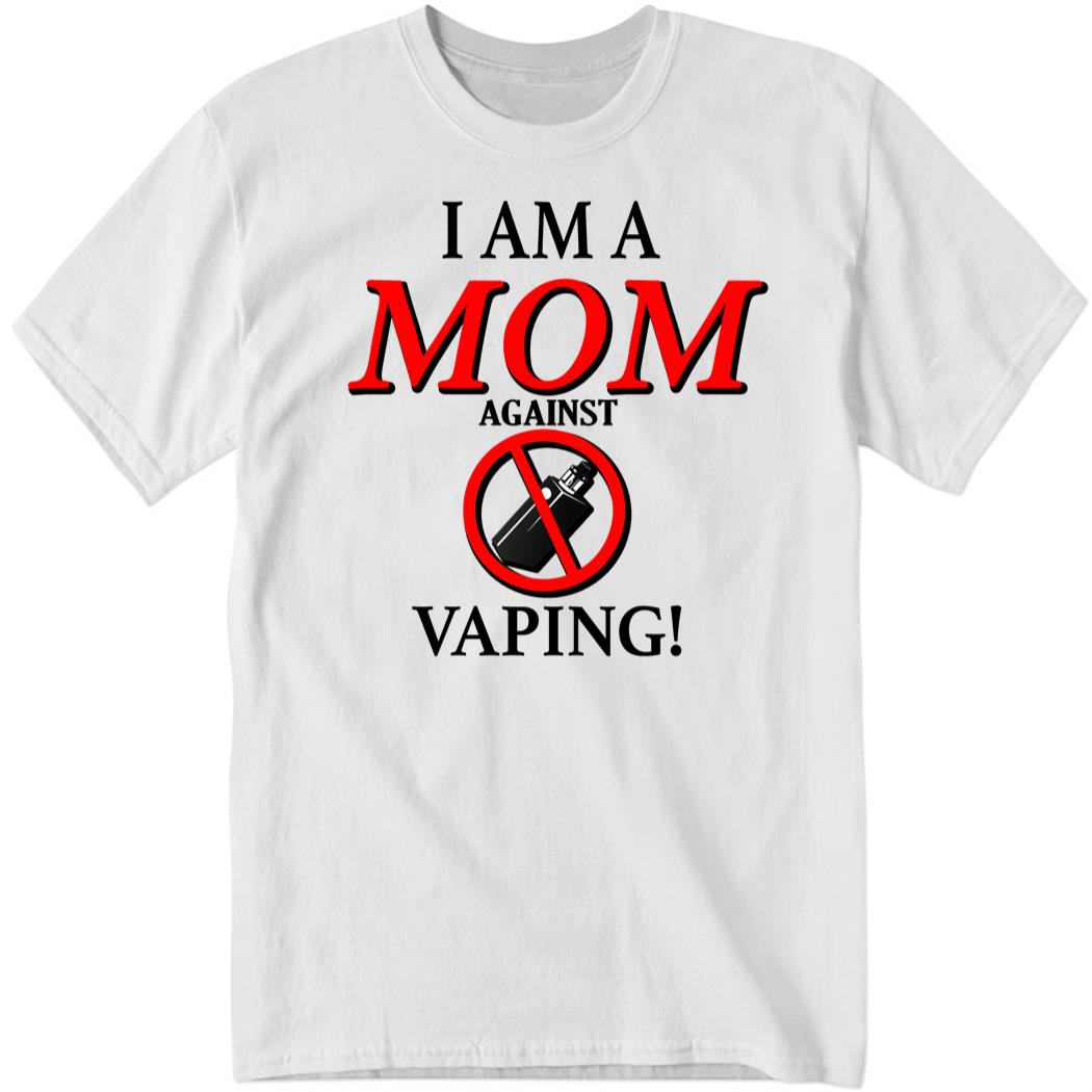 I Am A Mom Against Vaping Shirt