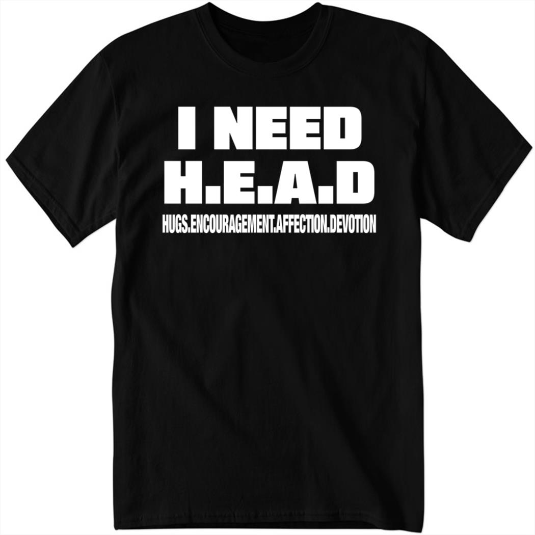 I Need Head Hugs Encouragement Affection Devotion Shirt