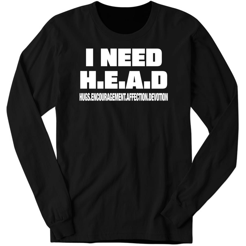 I Need Head Hugs Encouragement Affection Devotion Long Sleeve Shirt
