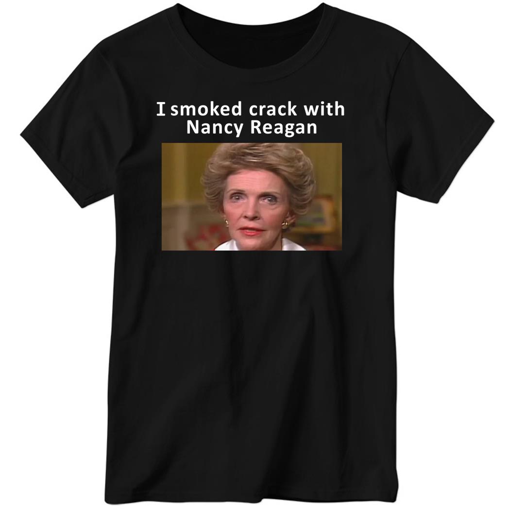 I Smoked Crack With Nancy Reagan Ladies Boyfriend Shirt