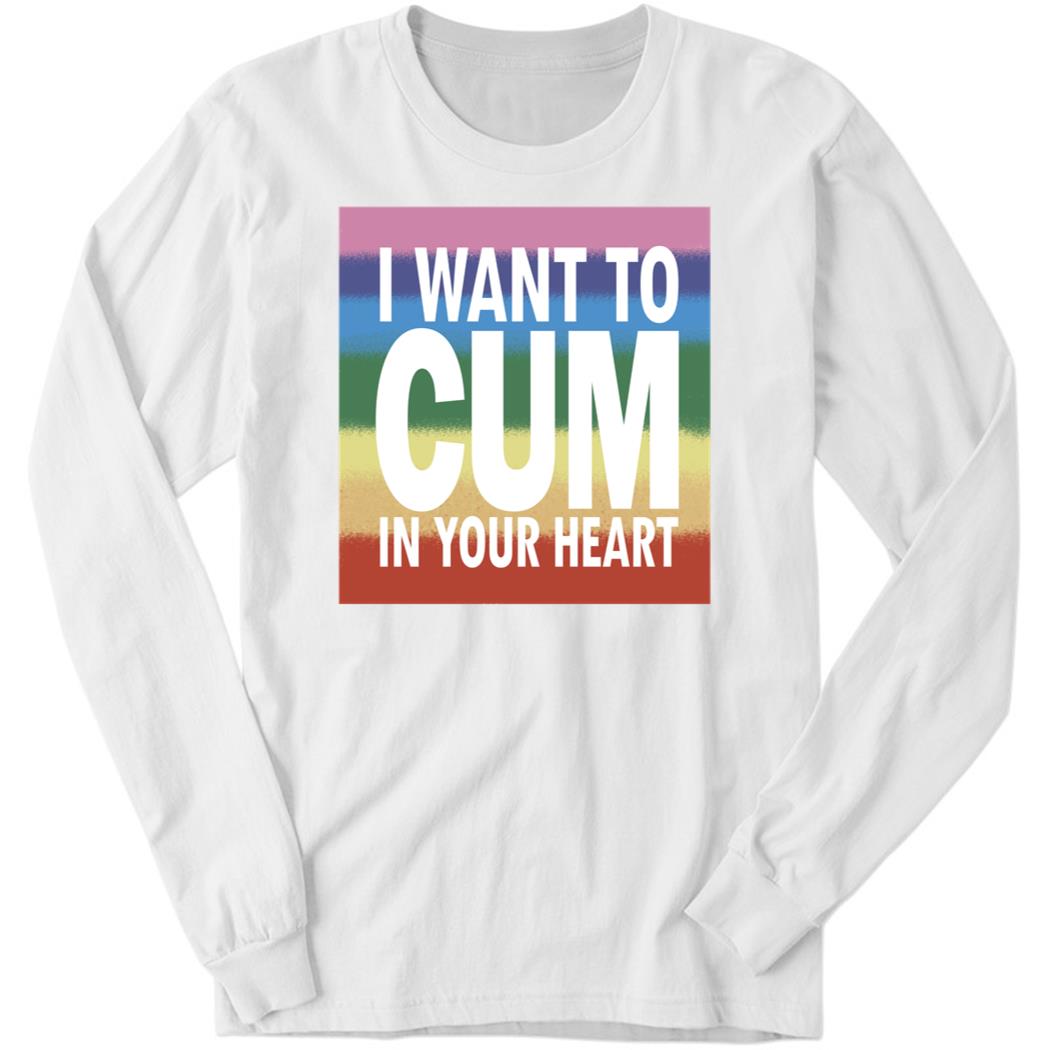 I Want To Cum In Your Heart Long Sleeve Shirt