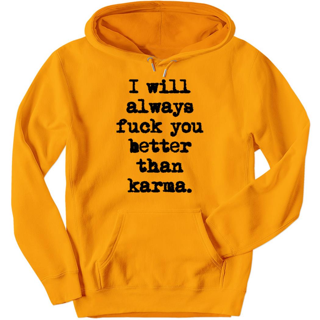I Will Always Fuck You Better Than Karma Hoodie