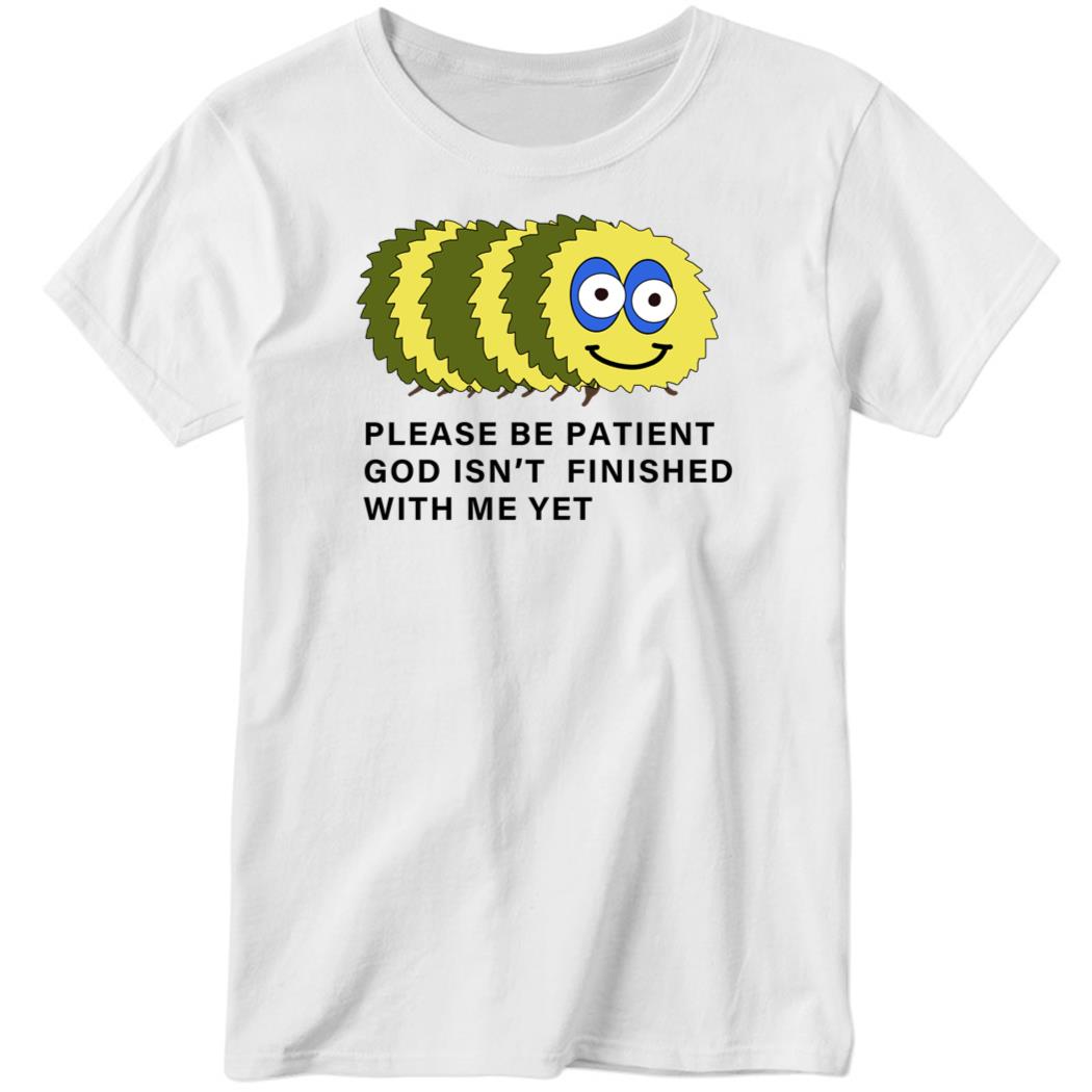Please Be Patient God Isn’t Finished With Me Yet Ladies Boyfriend Shirt
