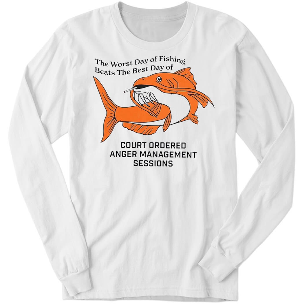The Worst Day Of Fishing Beats The Best Day Of Fishing Long Sleeve Shirt