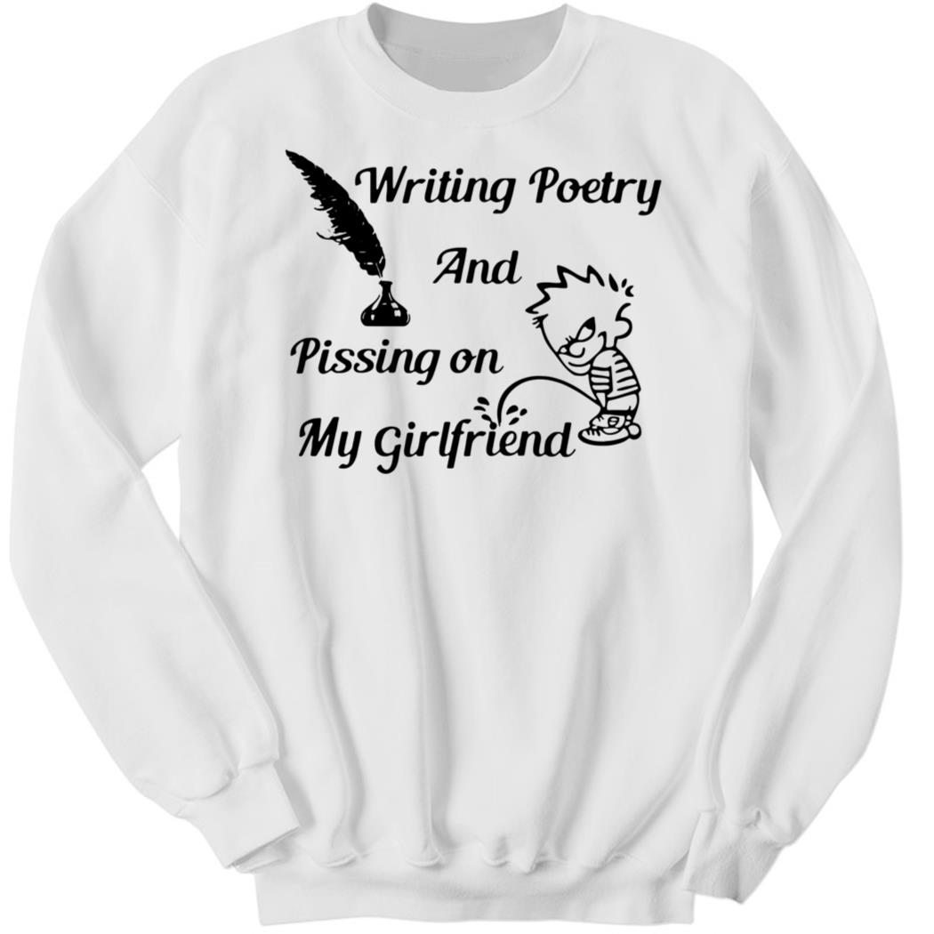 Writing Poetry And Pissing On My Girlfriend Sweatshirt