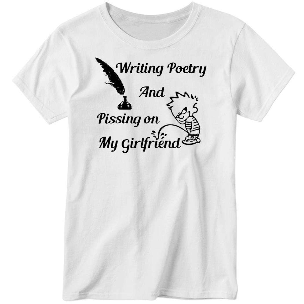 Writing Poetry And Pissing On My Girlfriend Ladies Boyfriend Shirt