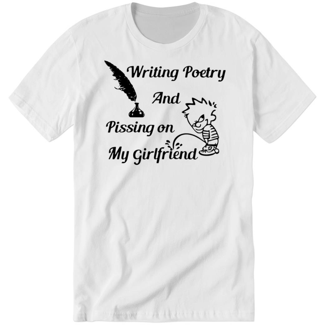 Writing Poetry And Pissing On My Girlfriend Premium SS T-Shirt