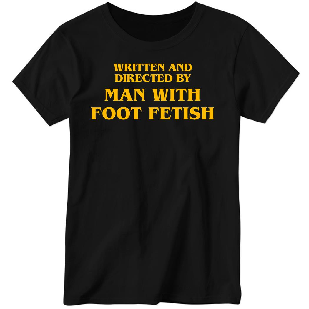 Written And Directed By Man With Foot Fetish Ladies Boyfriend Shirt