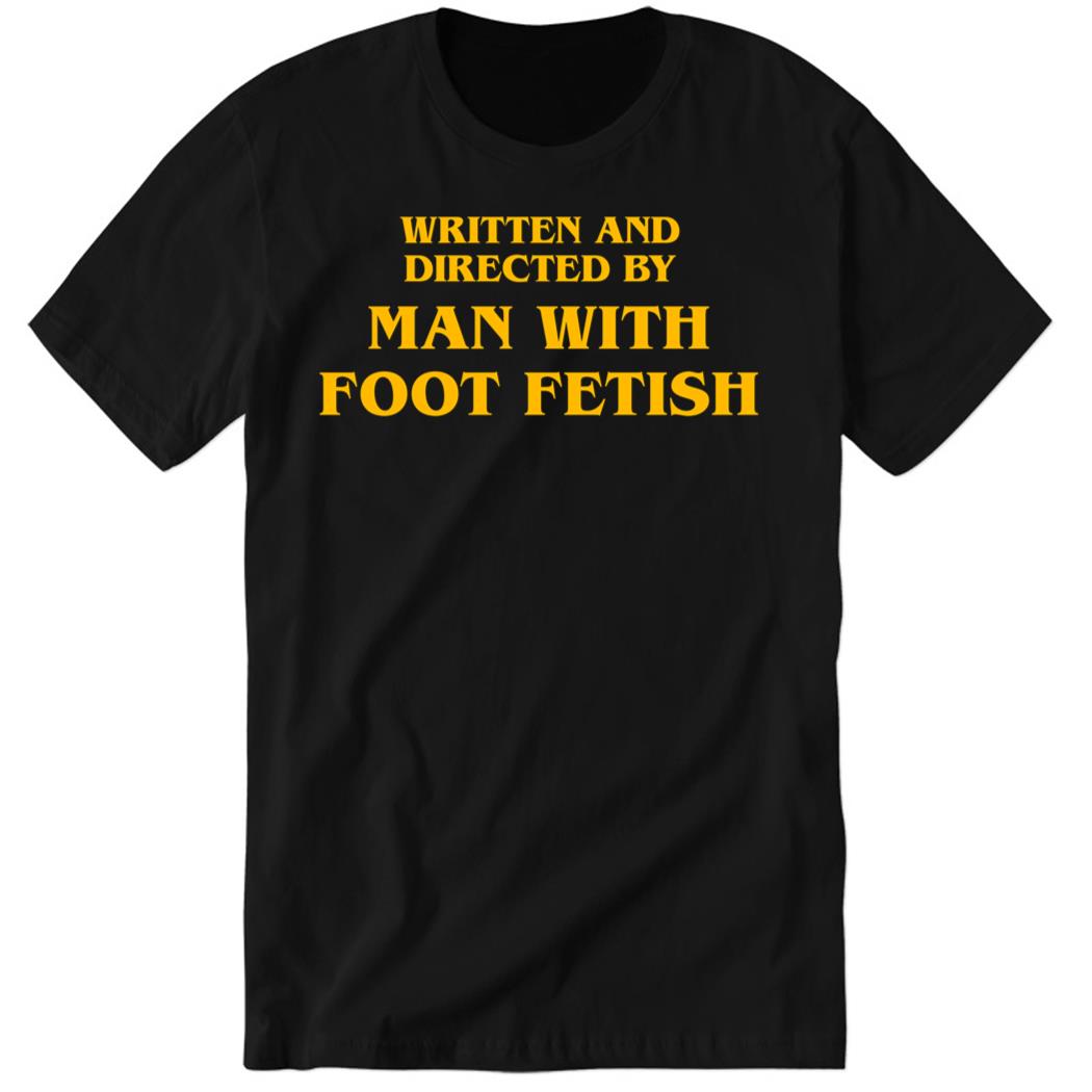 Written And Directed By Man With Foot Fetish Premium SS T-Shirt