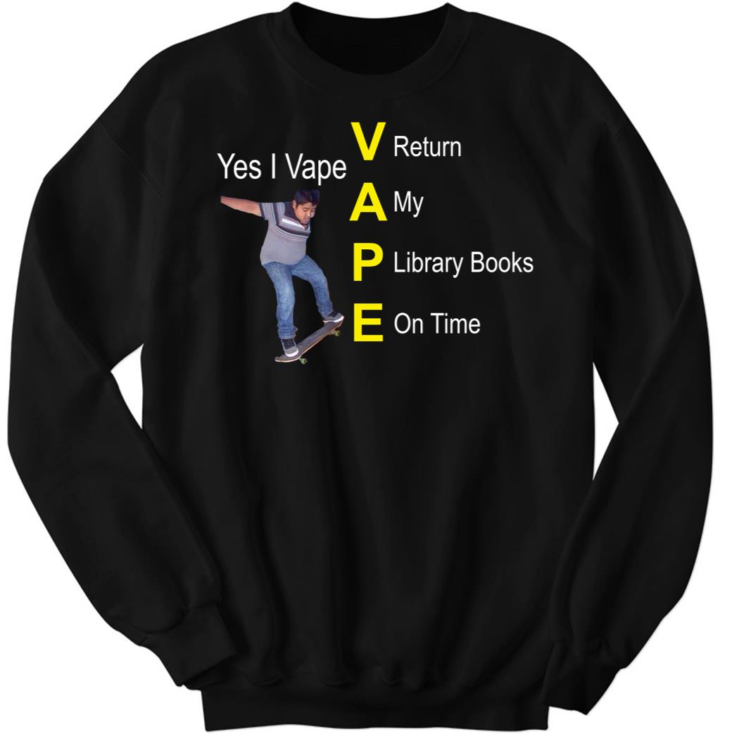 Yes I Vape Return My Library Books On Time Sweatshirt