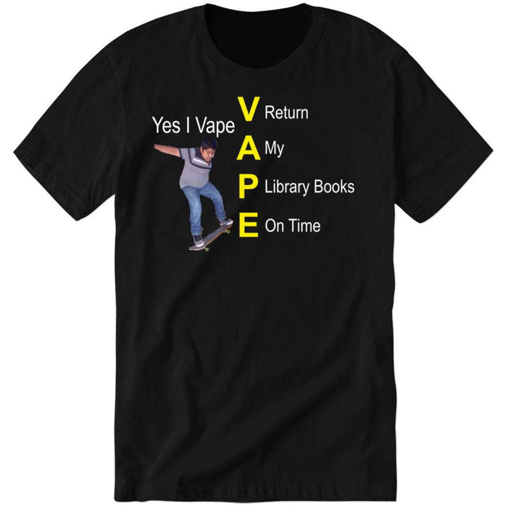 Yes I Vape Return My Library Books On Time Premium SS T-Shirt