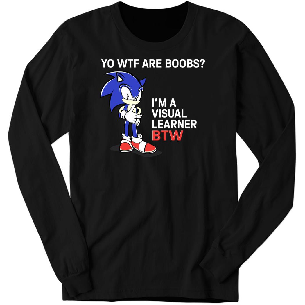 Yo Wtf Are Boobs I’m A Visual Learner BTW Long Sleeve Shirt