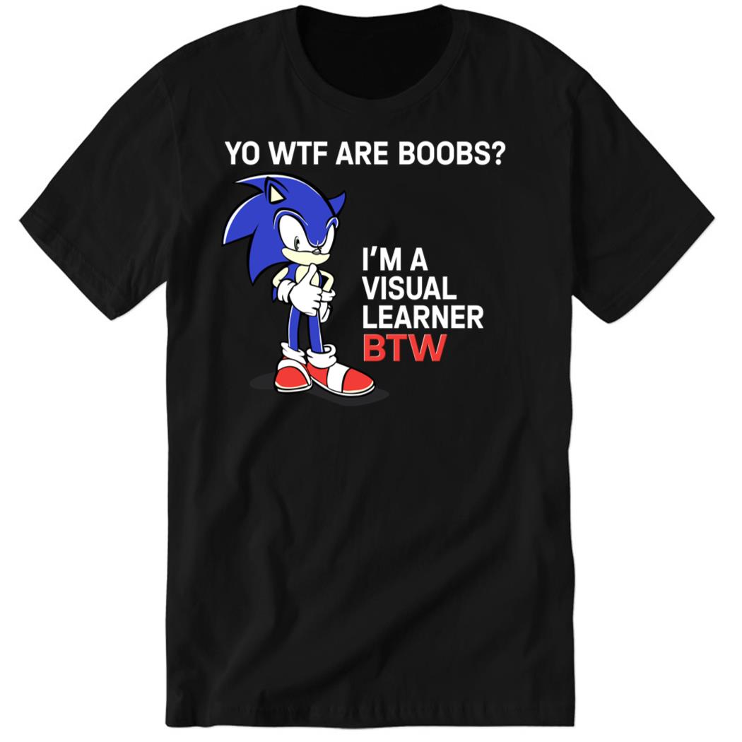 Yo Wtf Are Boobs I’m A Visual Learner BTW Premium SS T-Shirt