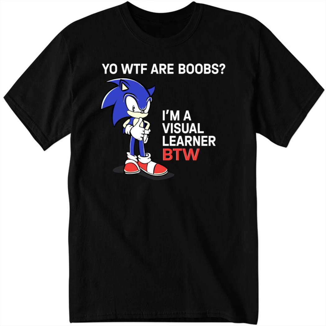 Yo Wtf Are Boobs I’m A Visual Learner BTW Shirt