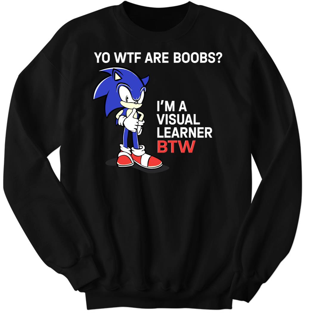 Yo Wtf Are Boobs I’m A Visual Learner BTW Sweatshirt