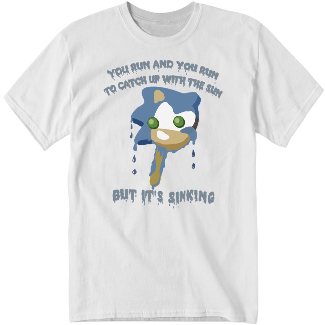 You Run And You Run To Catch Up With The Sun But It’s Sinking Shirt