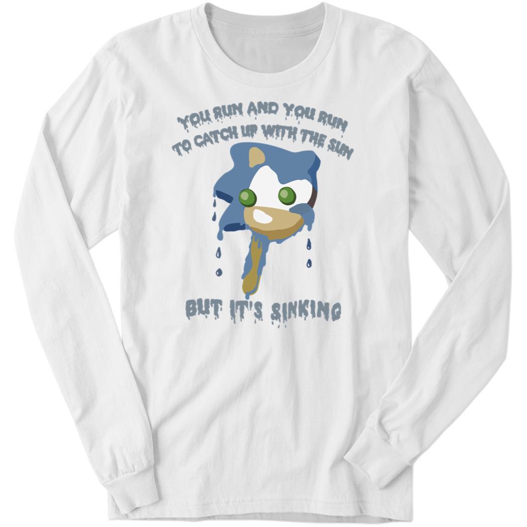 You Run And You Run To Catch Up With The Sun But It’s Sinking Long Sleeve Shirt