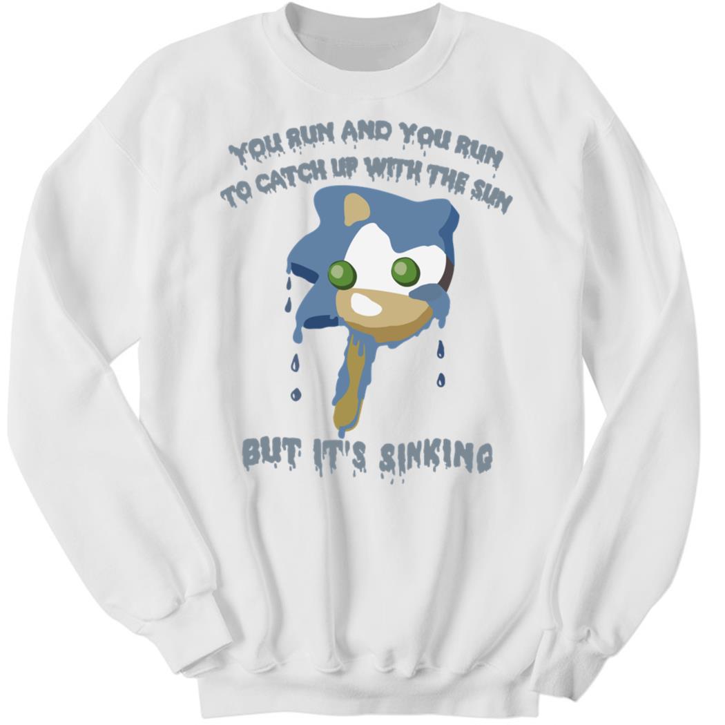 You Run And You Run To Catch Up With The Sun But It’s Sinking Sweatshirt