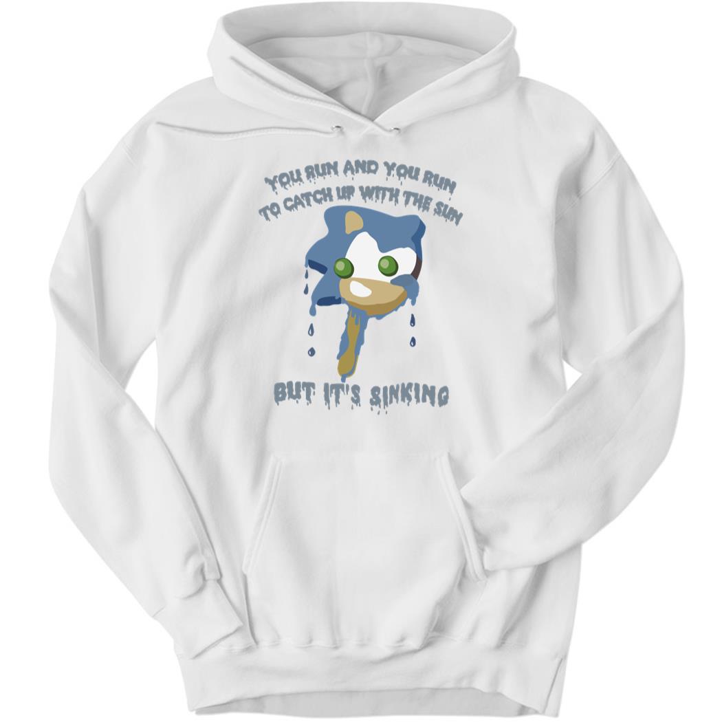 You Run And You Run To Catch Up With The Sun But It’s Sinking Hoodie