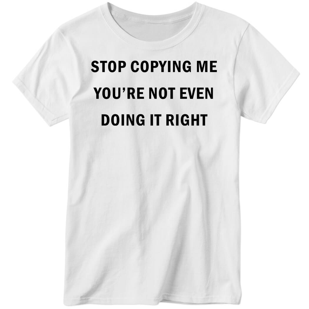 Stop Copying Me You’re Not Even Doing It Right Ladies Boyfriend Shirt