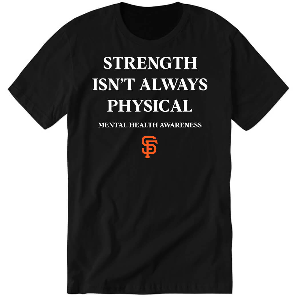 Strength Isn't Always Physical Mental Health Awareness Premium SS T-Shirt