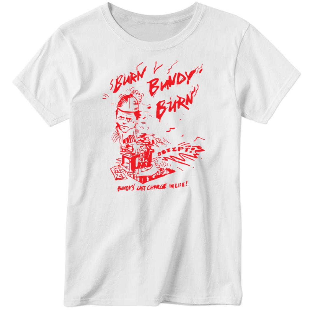 Ted Bundy – Burn Bundy Burn Ladies Boyfriend Shirt