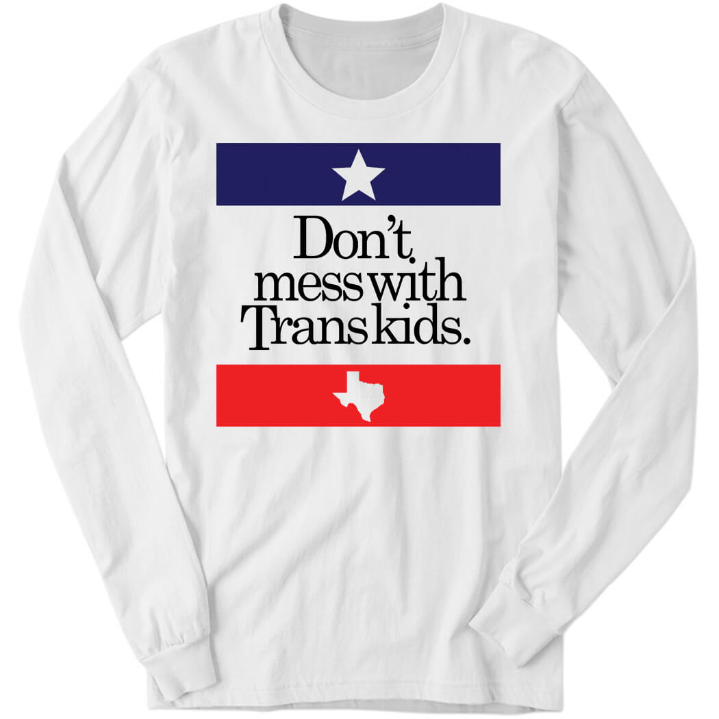 Texas Don’t Mess With Trans Kids Long Sleeve Shirt