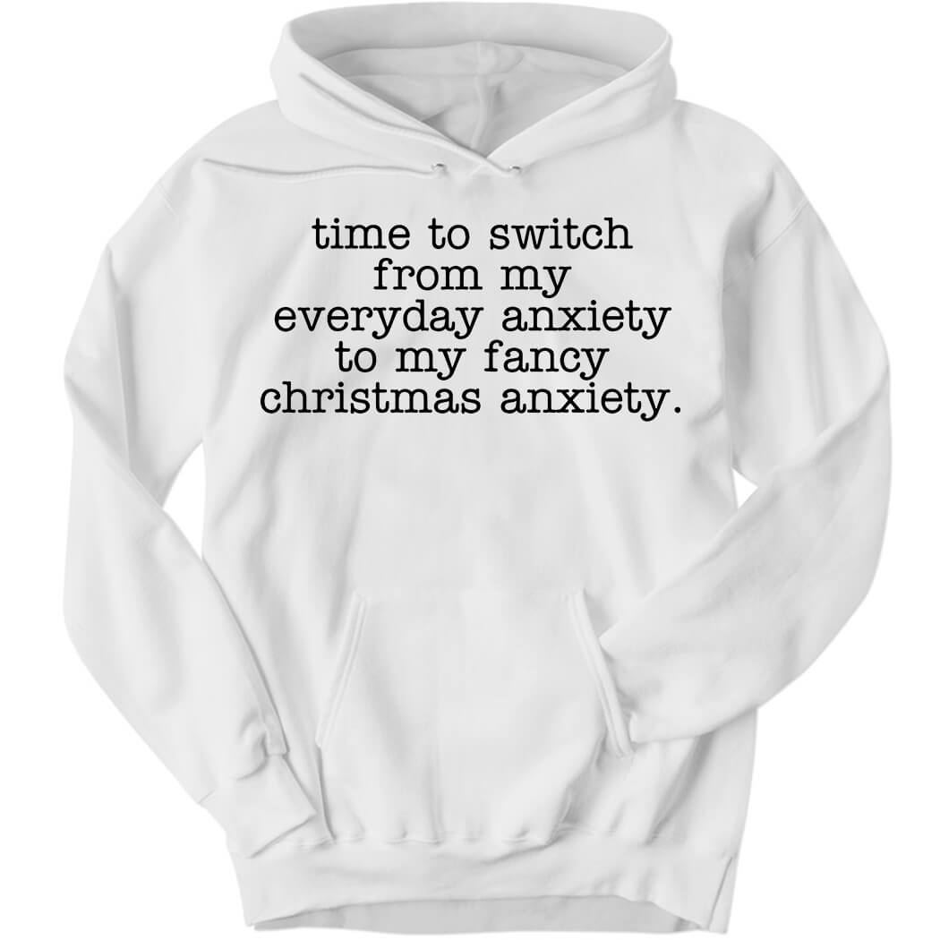 Time To Switch From My Every Anxiety To My Fancy Christmas Anxiety Hoodie