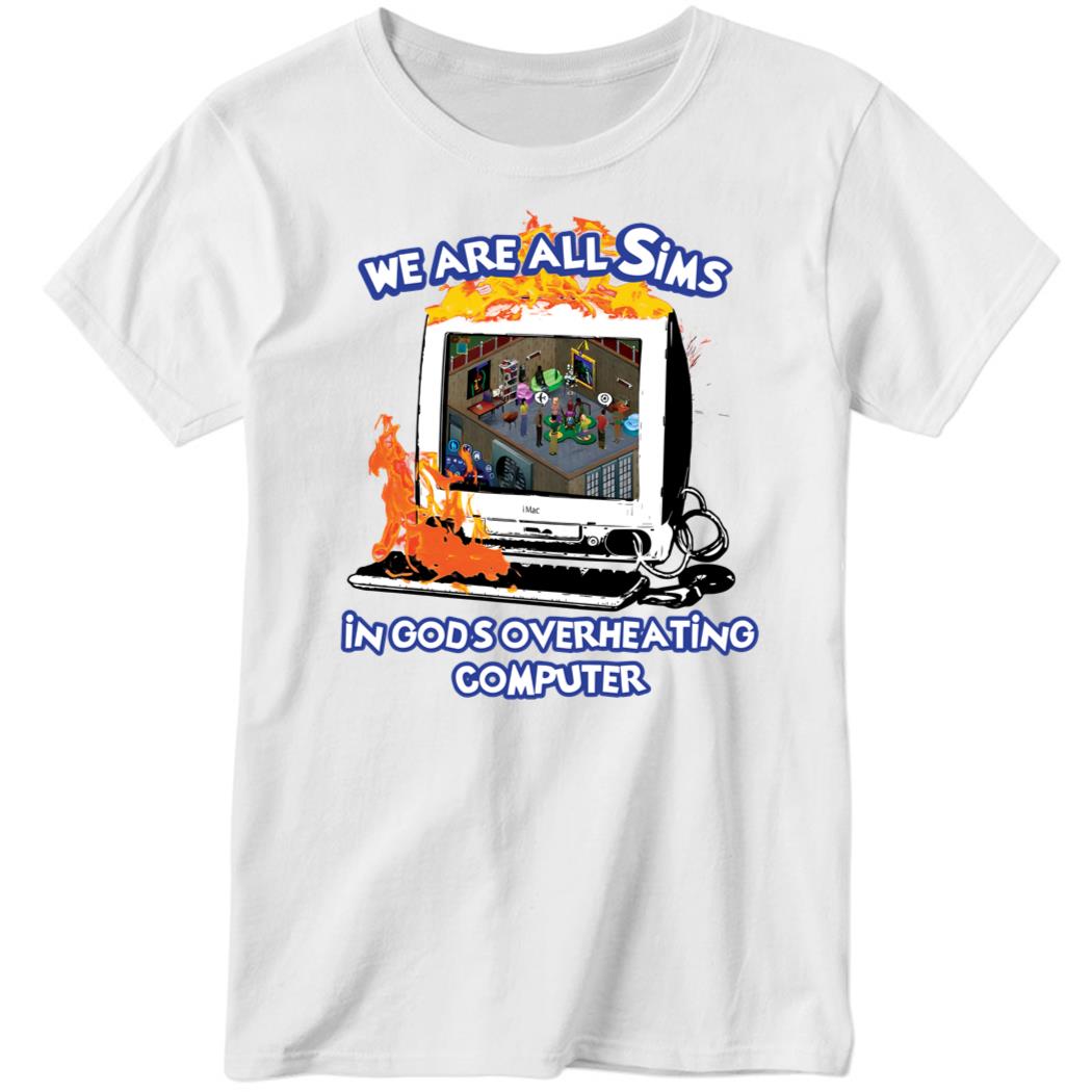 We Are All Sims In God’s Overheating Computer Ladies Boyfriend Shirt
