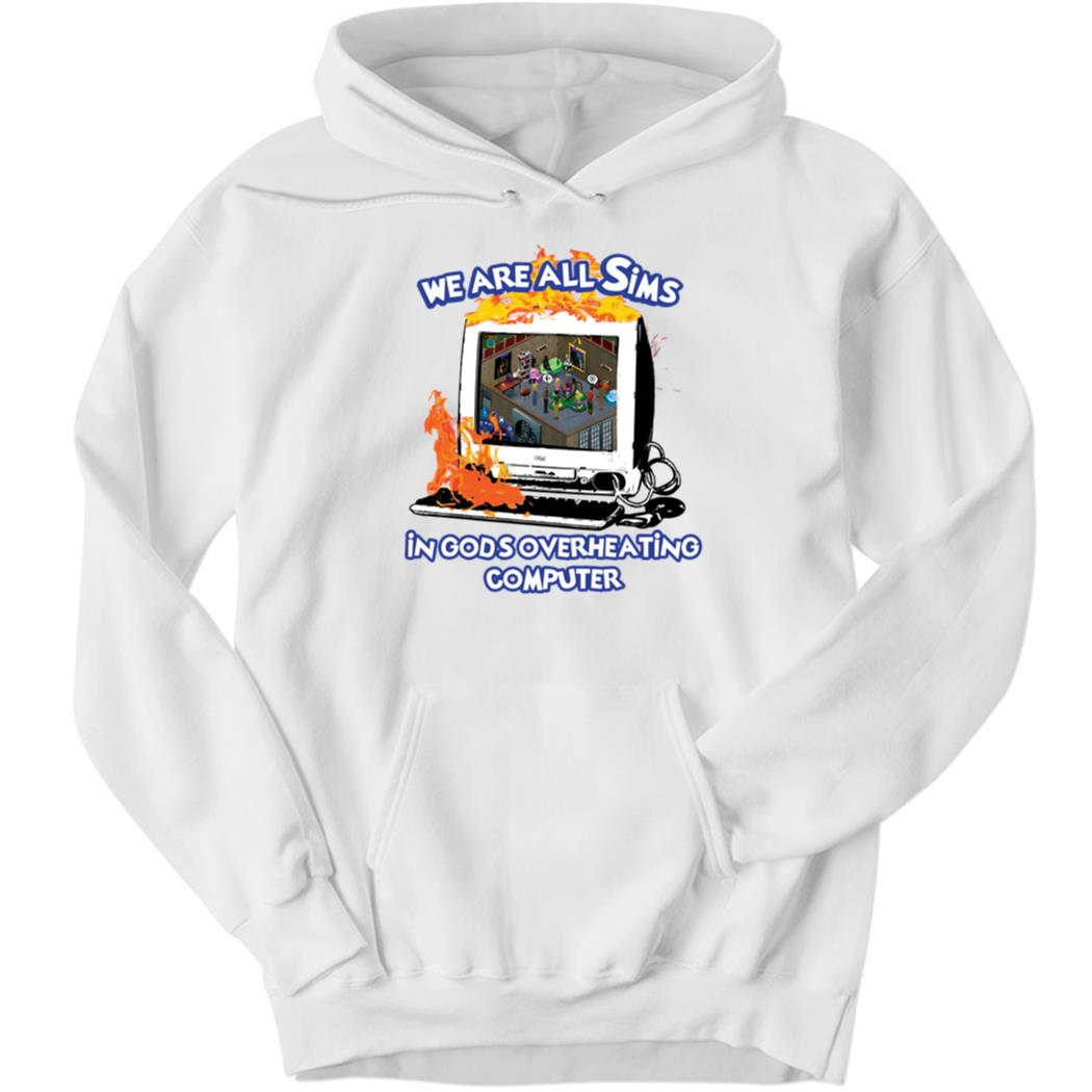 We Are All Sims In God’s Overheating Computer Hoodie