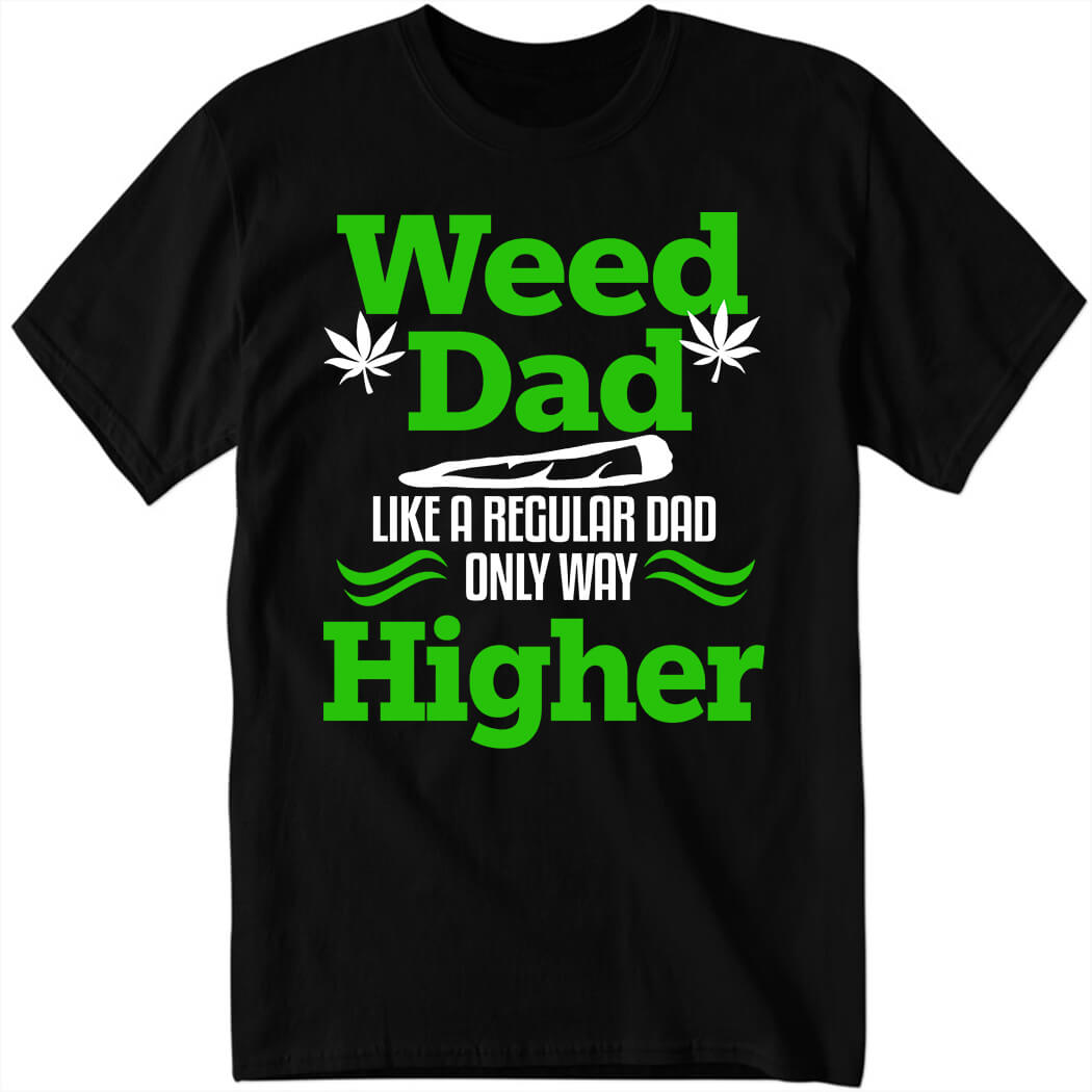 Weed Dad Like A Regular Dad Only Way Higher Shirt
