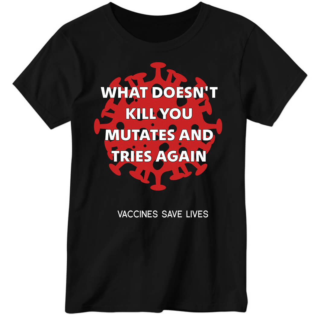What Doesn’t Kill You Mutates And Tries Again Vaccines Save Lives Ladies Boyfriend Shirt