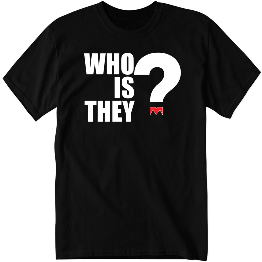 Who Is They? Shirt