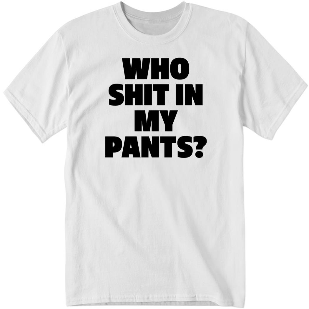 Who Shit In My Pants White Shirt