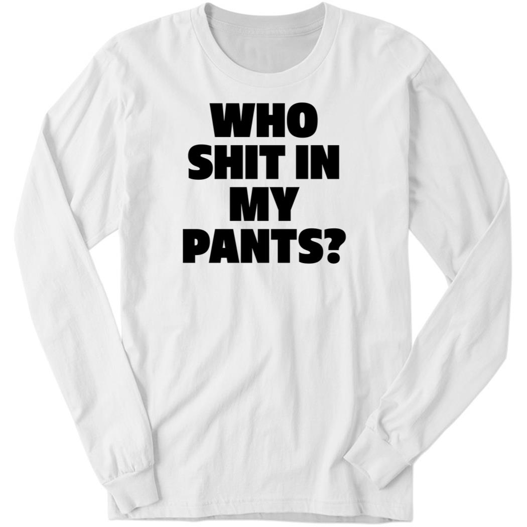 Who Shit In My Pants White Long Sleeve Shirt