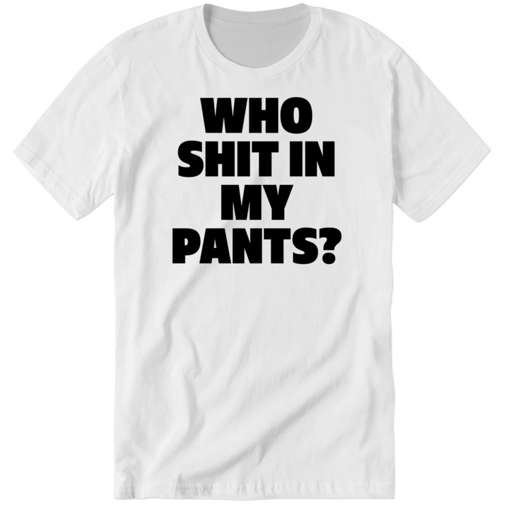 Who Shit In My Pants White Premium SS Shirt