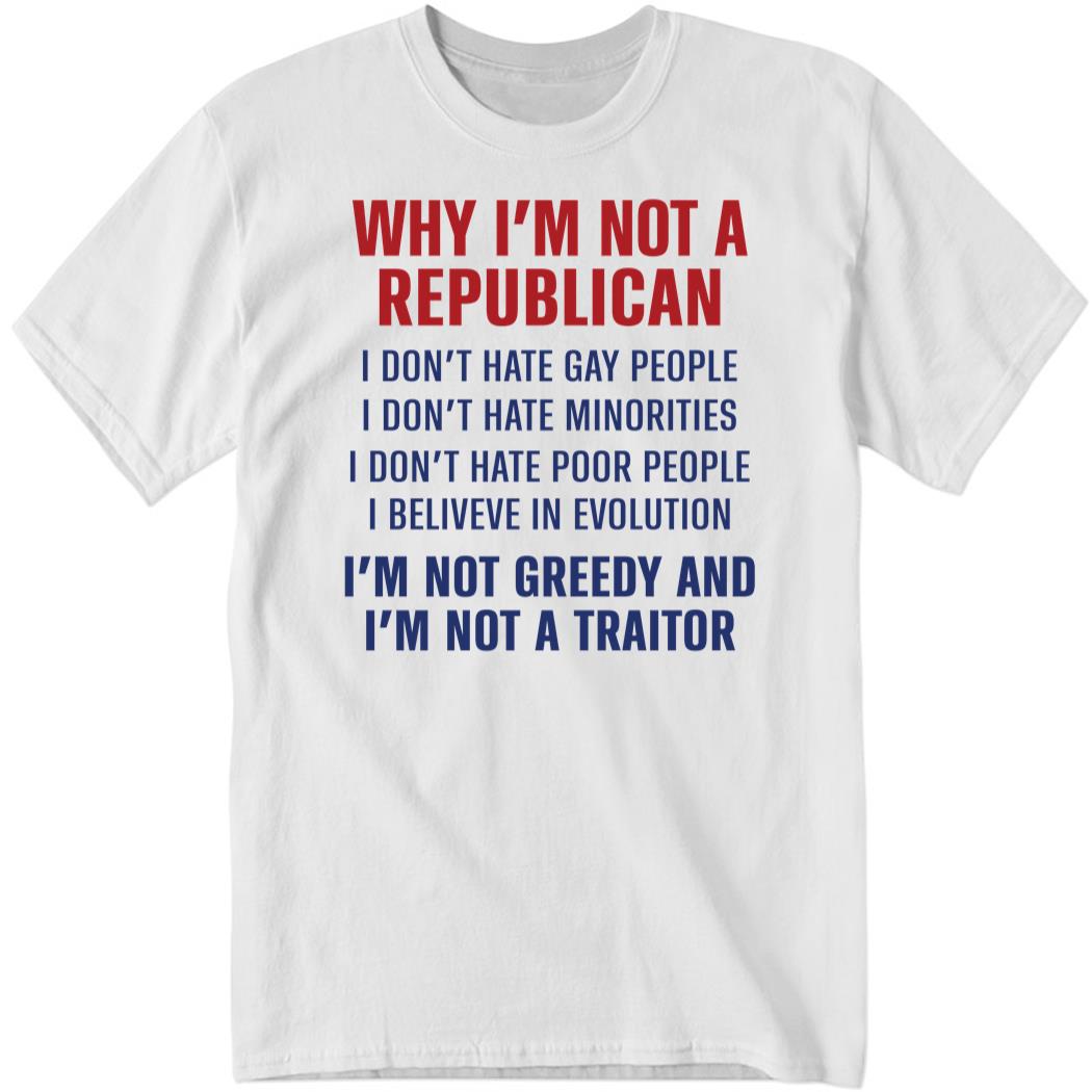 Why I’m Not A Republican I Don’t Hate Gay People Shirt