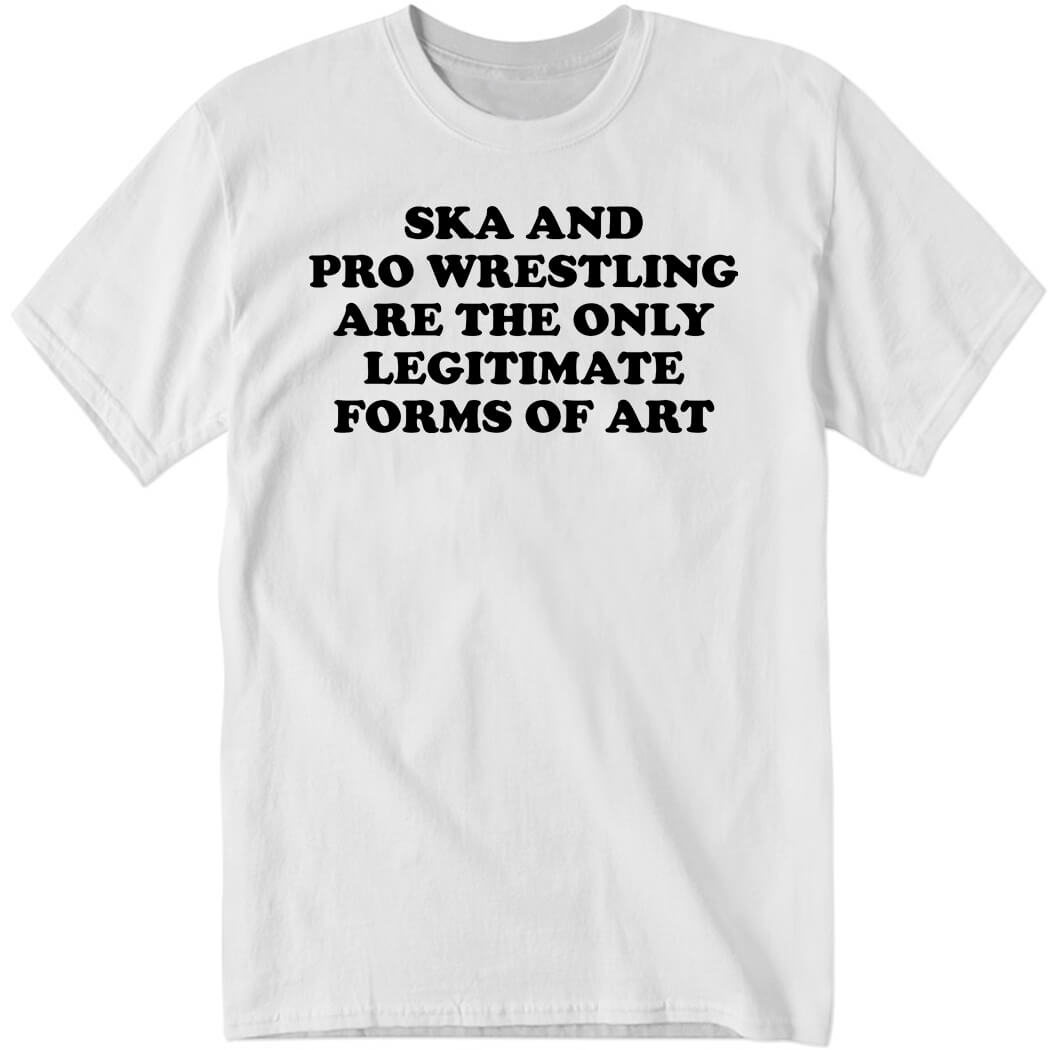 Willow Nightingale Ska And Pro Wrestling Are The Only Legitimate Forms Of Art Shirt